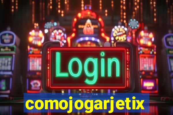 comojogarjetix