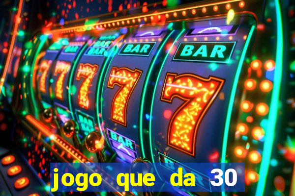 jogo que da 30 reais de bonus