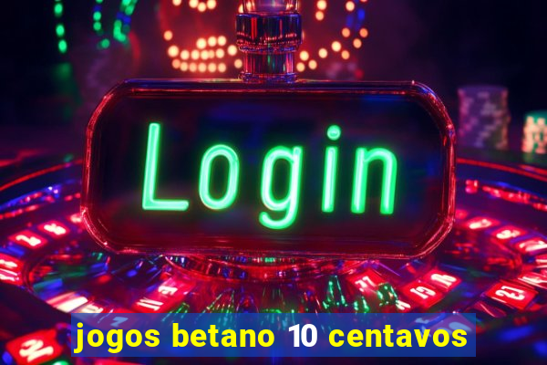 jogos betano 10 centavos