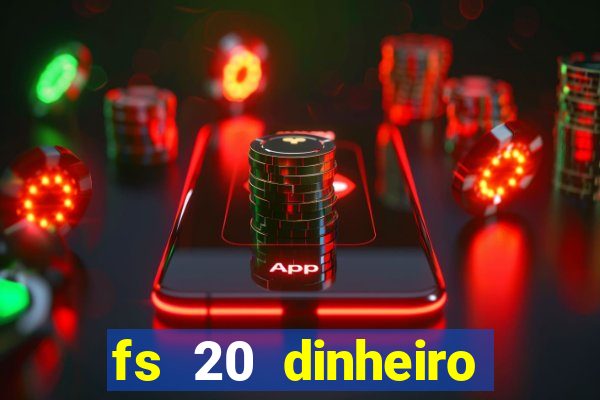 fs 20 dinheiro infinito download