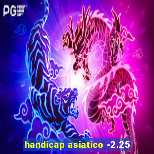 handicap asiatico -2.25