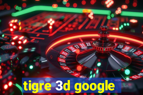 tigre 3d google