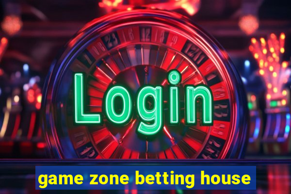 game zone betting house