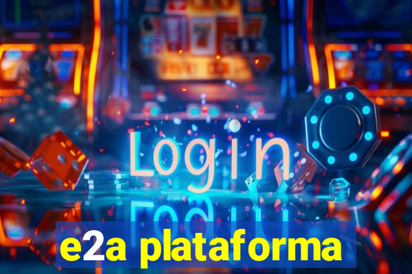 e2a plataforma