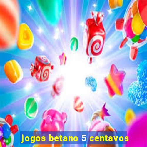 jogos betano 5 centavos