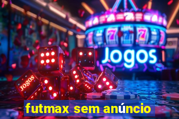 futmax sem anúncio