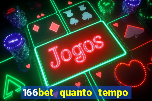 166bet quanto tempo demora para cair na conta