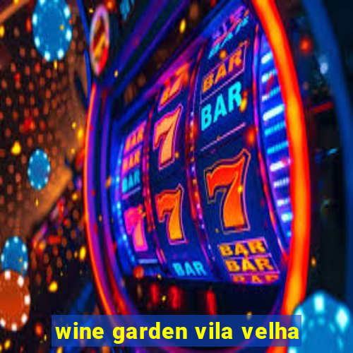 wine garden vila velha