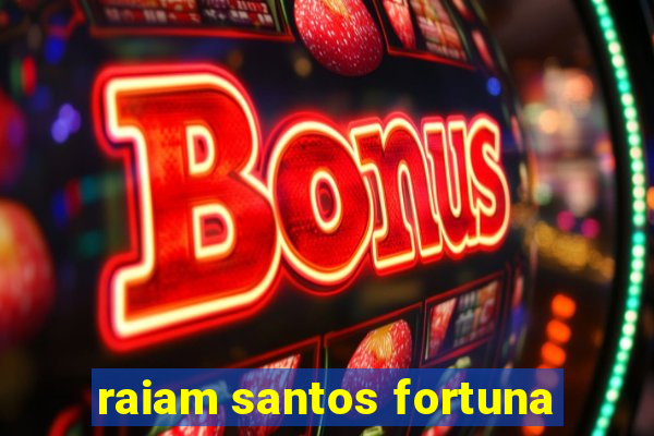 raiam santos fortuna