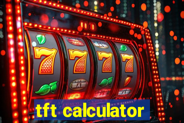 tft calculator