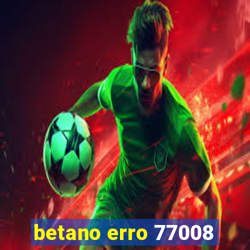 betano erro 77008