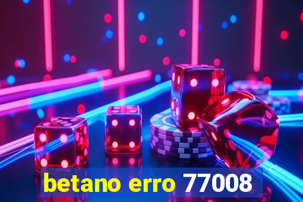 betano erro 77008