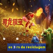 os 3 rs da reciclagem