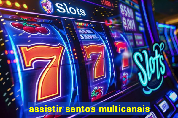 assistir santos multicanais