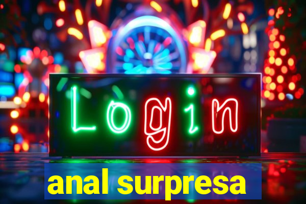 anal surpresa