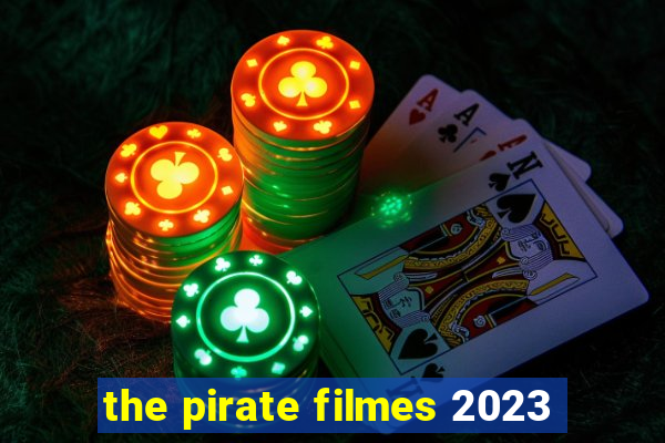 the pirate filmes 2023