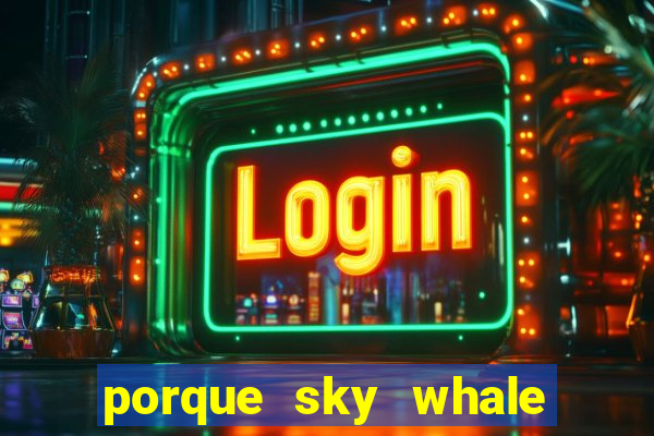 porque sky whale saiu da play store