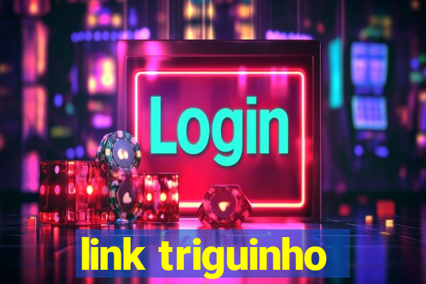 link triguinho