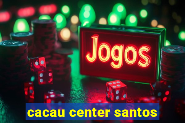 cacau center santos