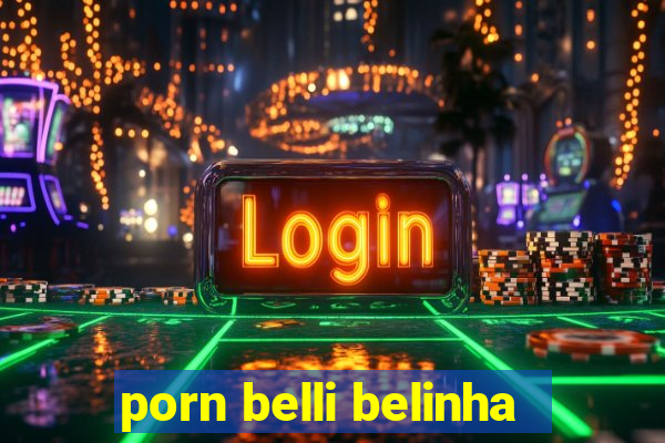 porn belli belinha