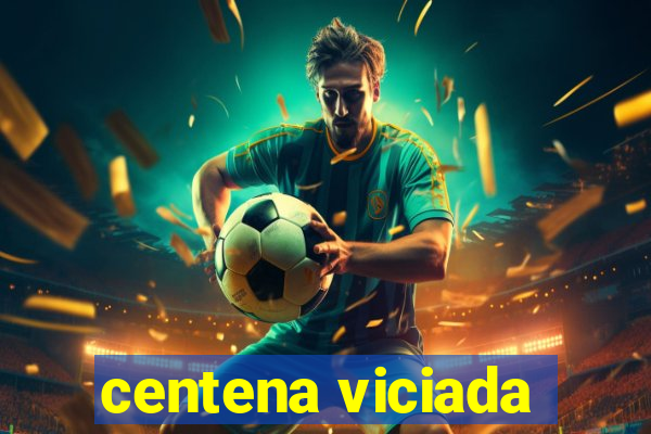 centena viciada