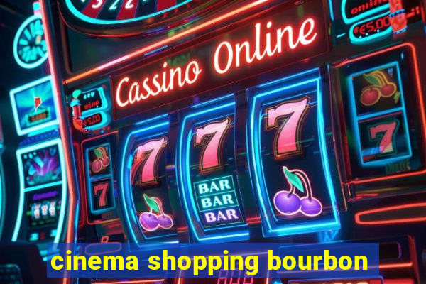 cinema shopping bourbon