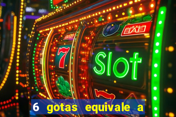 6 gotas equivale a quantos ml