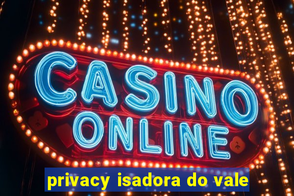 privacy isadora do vale