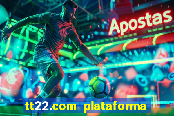 tt22.com plataforma de jogos