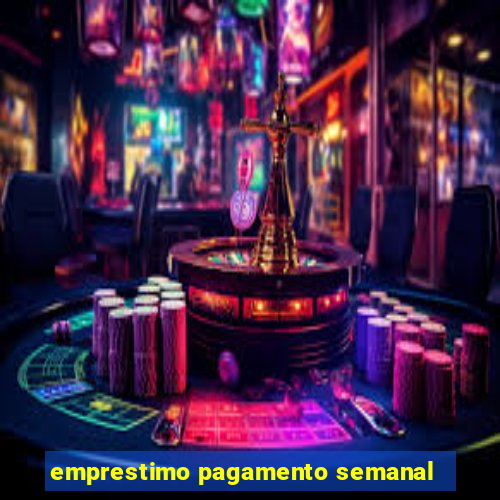 emprestimo pagamento semanal