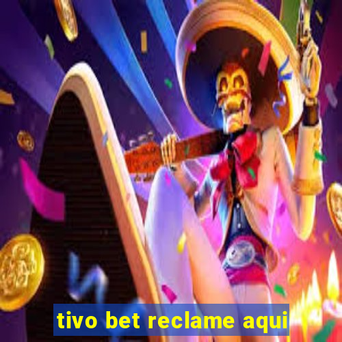 tivo bet reclame aqui