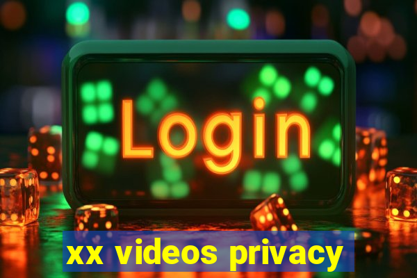 xx videos privacy