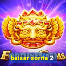 baixar sorria 2