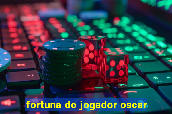 fortuna do jogador oscar