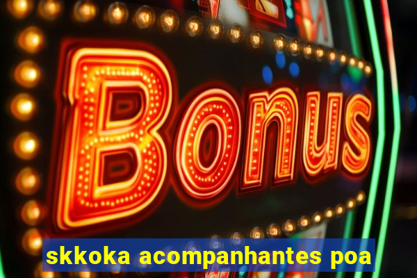 skkoka acompanhantes poa