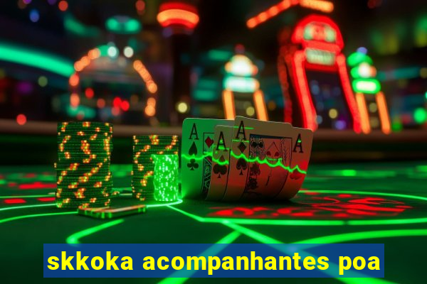 skkoka acompanhantes poa