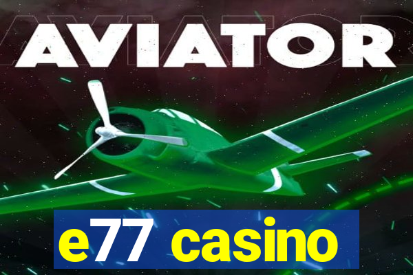 e77 casino