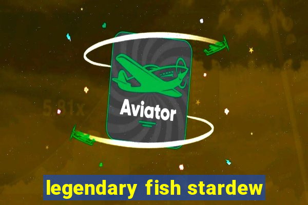 legendary fish stardew