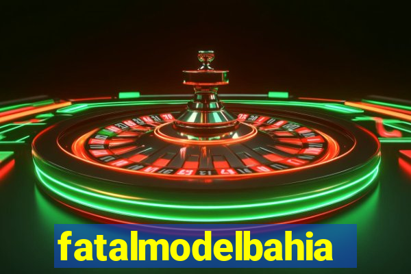 fatalmodelbahia