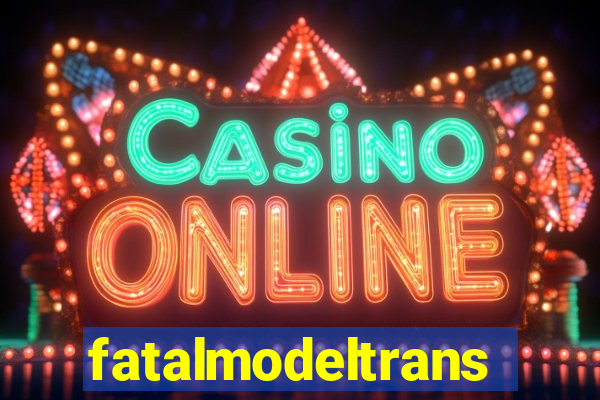 fatalmodeltransex