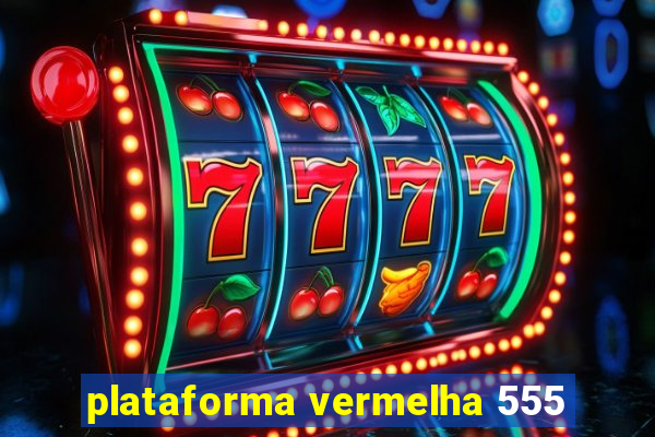 plataforma vermelha 555