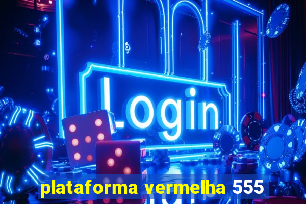 plataforma vermelha 555