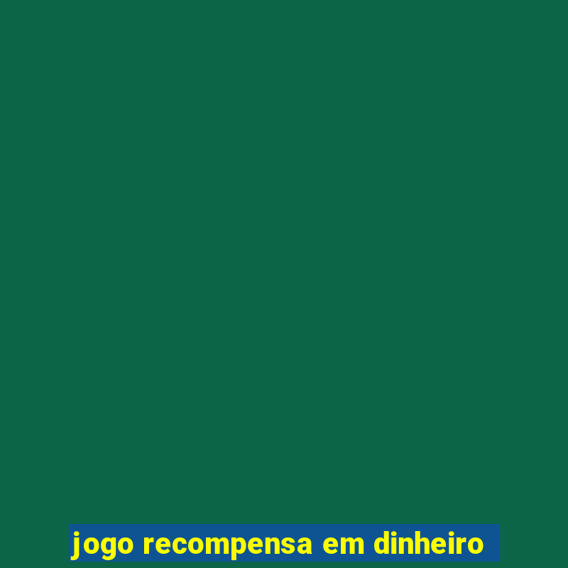 jogo recompensa em dinheiro