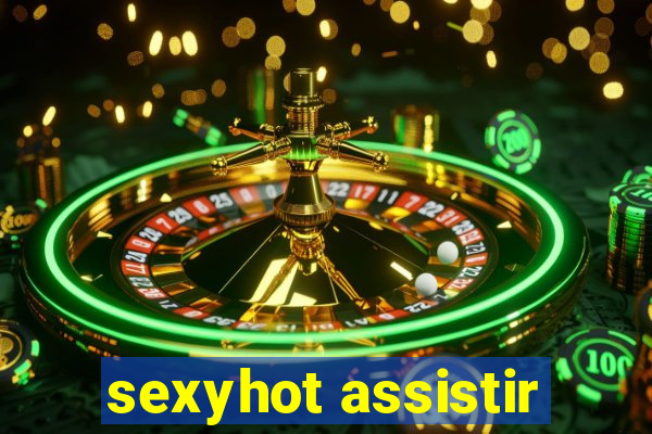 sexyhot assistir