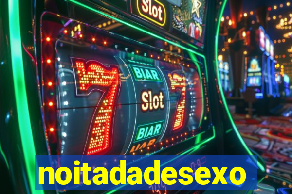 noitadadesexo