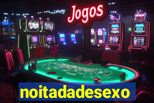 noitadadesexo