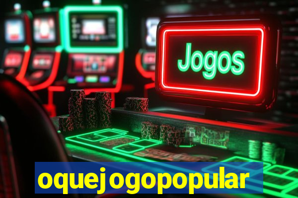 oquejogopopular