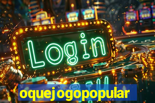 oquejogopopular