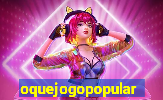 oquejogopopular