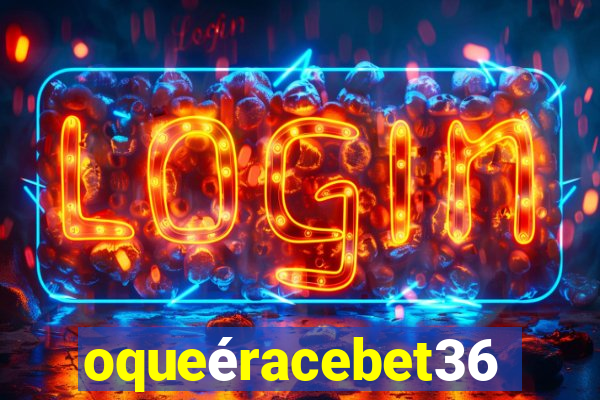 oqueéracebet365